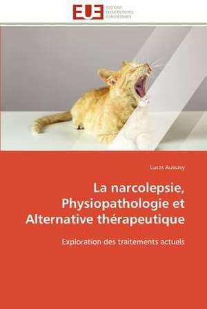 La Narcolepsie, Physiopathologie Et Alternative Therapeutique: Analyse Des Implications de La Devaluation de Lucas Aussavy