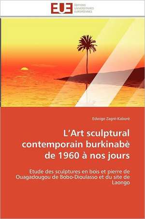 L Art Sculptural Contemporain Burkinabe de 1960 a Nos Jours