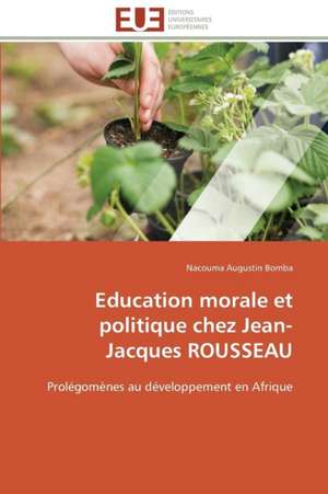 Education Morale Et Politique Chez Jean-Jacques Rousseau: L'Interet Des Supports Visuels de Nacouma Augustin Bomba