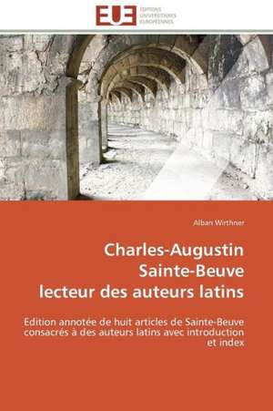 Charles-Augustin Sainte-Beuve Lecteur Des Auteurs Latins: Solutions Analytiques Pures de Alban Wirthner