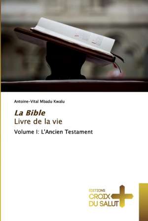 La Bible Livre de la vie de Antoine-Vital Mbadu Kwalu