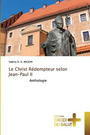 Le Christ Rédempteur selon Jean-Paul II de Valerry D. A. Wilson