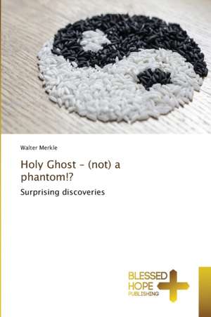 Holy Ghost ¿ (not) a phantom!? de Walter Merkle