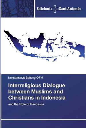 Interreligious Dialogue between Muslims and Christians in Indonesia de Konstantinus Bahang Ofm