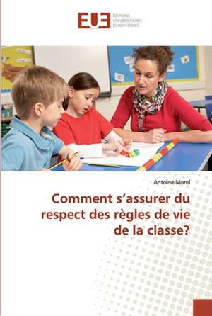 Comment s¿assurer du respect des règles de vie de la classe? de Antoine Morel