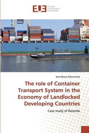 The role of Container Transport System in the Economy of Landlocked Developing Countries de Jean Bosco Siborurema