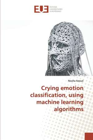 Crying emotion classification, using machine learning algorithms de Nouha Azouzi