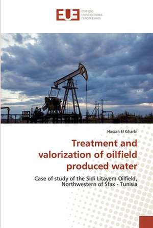 Treatment and valorization of oilfield produced water de Hassan El Gharbi