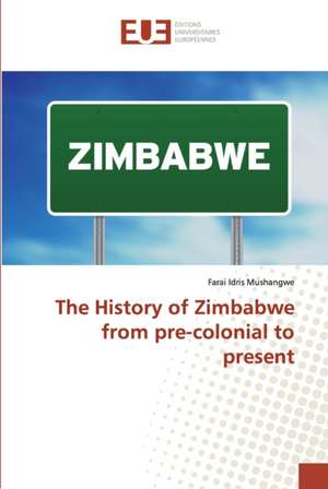 The History of Zimbabwe from pre-colonial to present de Farai Idris Mushangwe