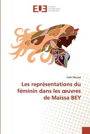 Les représentations du féminin dans les ¿uvres de Maïssa BEY de Imèn Moussa