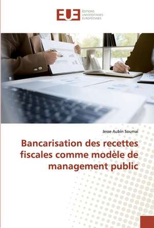 Bancarisation des recettes fiscales comme modèle de management public de Jesse Aubin Soumai