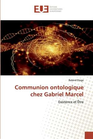 Communion ontologique chez Gabriel Marcel de Roland Etoga