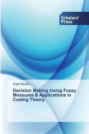 Decision Making Using Fuzzy Measures & Applications in Coding Theory de Anjali Munde