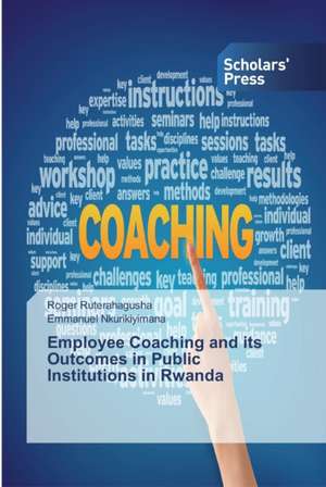 Employee Coaching and its Outcomes in Public Institutions in Rwanda de Roger Ruterahagusha