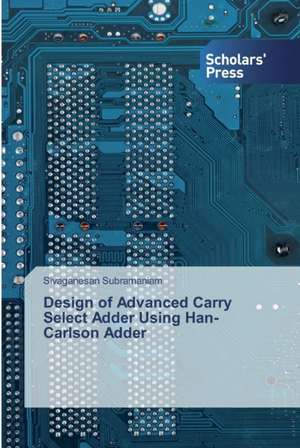 Design of Advanced Carry Select Adder Using Han-Carlson Adder de Sivaganesan Subramaniam