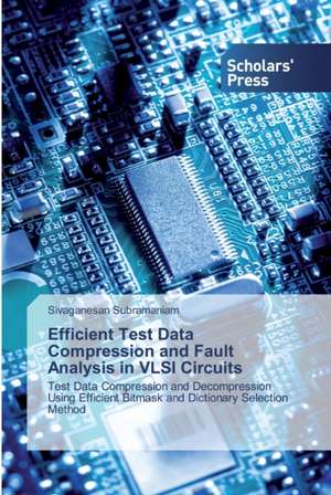 Efficient Test Data Compression and Fault Analysis in VLSI Circuits de Sivaganesan Subramaniam