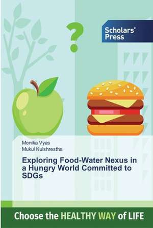 Exploring Food-Water Nexus in a Hungry World Committed to SDGs de Monika Vyas