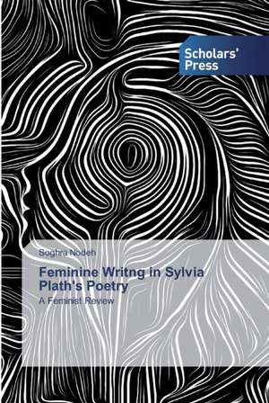 Feminine Writng in Sylvia Plath's Poetry de Soghra Nodeh