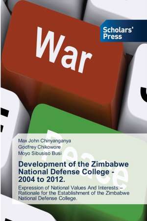 Development of the Zimbabwe National Defense College - 2004 to 2012. de Max John Chinyanganya