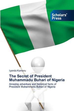 The Secret of President Muhammadu Buhari of Nigeria de Iyanda Kamoru