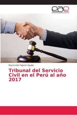 Tribunal del Servicio Civil en el Perú al año 2017 de Raymundo Pajares Aguilar