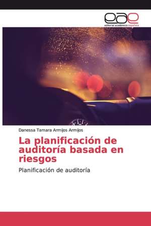 La planificación de auditoría basada en riesgos de Danessa Tamara Armijos Armijos