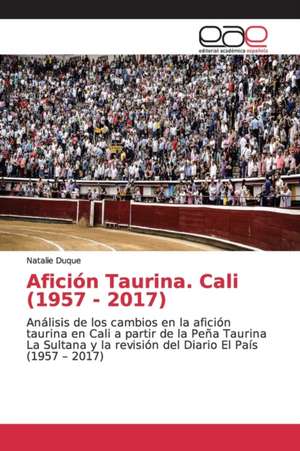 Afición Taurina. Cali (1957 - 2017) de Natalie Duque