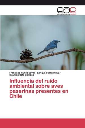 Influencia del ruido ambiental sobre aves paserinas presentes en Chile de Francisco Muñoz Dávila