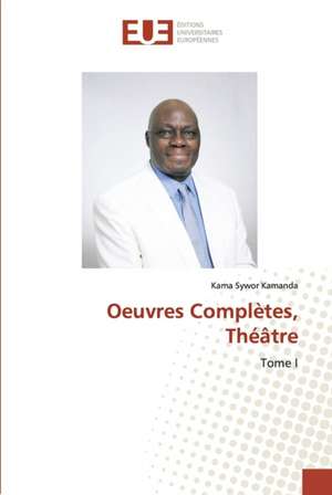 Oeuvres Complètes, Théâtre, Tome I de Kama Sywor Kamanda