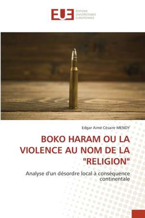 BOKO HARAM OU LA VIOLENCE AU NOM DE LA "RELIGION" de Edgar Aimé Césaire Mendy