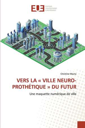 VERS LA « VILLE NEURO-PROTHÉTIQUE » DU FUTUR de Christine Wacta