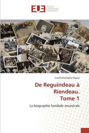 De Reguindeau à Riendeau. Tome 1 de Lucille Riendeau-Houle