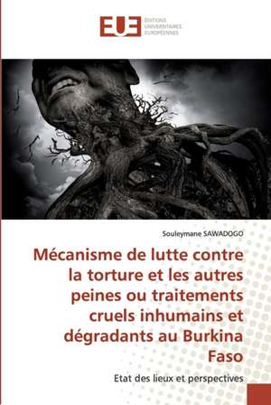 Mécanisme de lutte contre la torture et les autres peines ou traitements cruels inhumains et dégradants au Burkina Faso de Souleymane Sawadogo