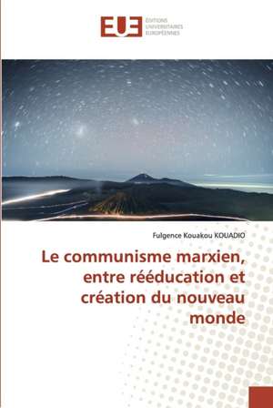 Le communisme marxien, entre rééducation et création du nouveau monde de Fulgence Kouakou Kouadio