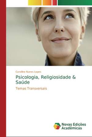 Psicologia, Religiosidade & Saúde de Carolline Nunes Lopes