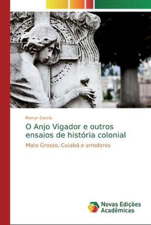 O Anjo Vingador e outros ensaios de história colonial de Romyr Garcia