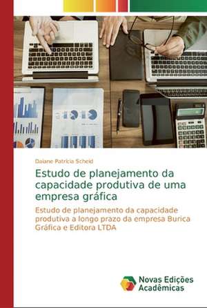 Estudo de planejamento da capacidade produtiva de uma empresa gráfica de Daiane Patrícia Scheid