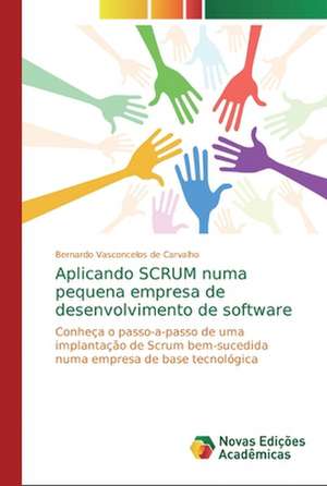 Aplicando SCRUM numa pequena empresa de desenvolvimento de software de Bernardo Vasconcelos de Carvalho