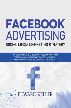 Facebook Advertising (Social Media Marketing Strategy) de Edward Keller