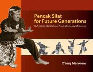 Pencak Silat for Future Generations – My Training Guide to Keluarga Pencak Silat Nusantara Techniques de O`ong Maryono