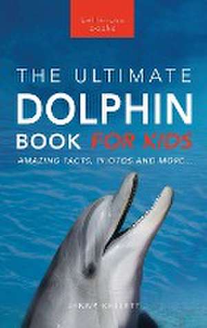 Dolphins The Ultimate Dolphin Book for Kids de Jenny Kellett