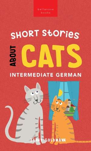 Short Stories about Cats in Intermediate German de Jenny Goldmann