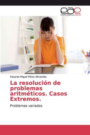 La resolución de problemas aritméticos. Casos Extremos. de Eduardo Miguel Pérez Almarales