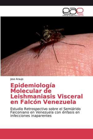 Epidemiología Molecular de Leishmaniasis Visceral en Falcón Venezuela de Jose Araujo