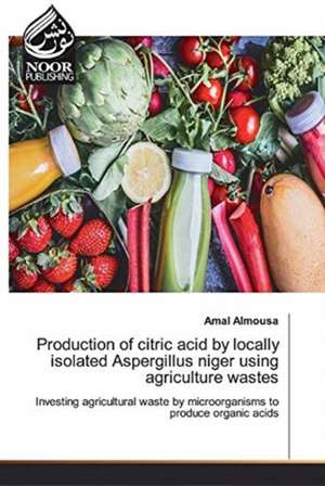 Production of citric acid by locally isolated Aspergillus niger using agriculture wastes de Amal Almousa