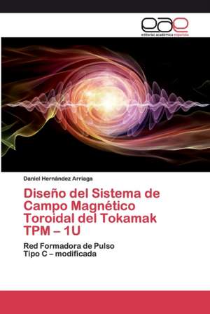 Diseño del Sistema de Campo Magnético Toroidal del Tokamak TPM ¿ 1U de Daniel Hernández Arriaga