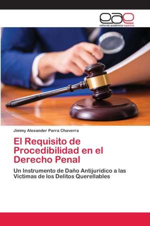 El Requisito de Procedibilidad en el Derecho Penal de Jimmy Alexander Parra Chaverra