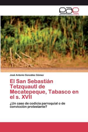 El San Sebastián Tetzquautl de Mecatepeque, Tabasco en el s. XVII de José Antonio González Gómez