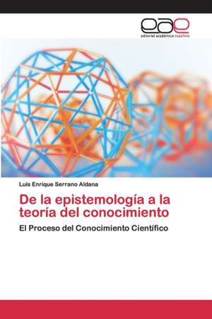 De la epistemología a la teoría del conocimiento de Luis Enrique Serrano Aldana