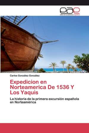 Expedicion en Norteamerica De 1536 Y Los Yaquis de Carlos González González